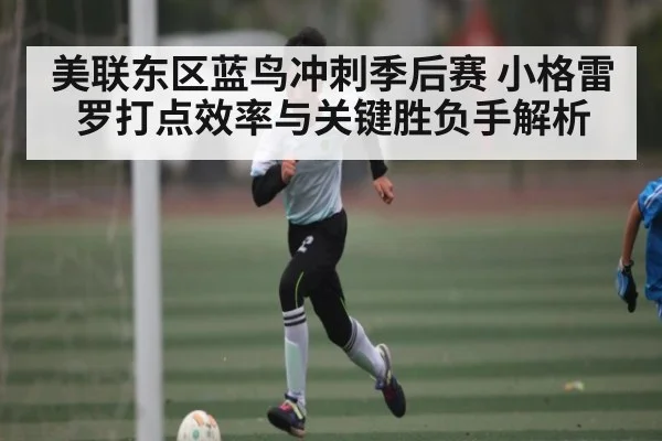 美联东区蓝鸟冲刺季后赛 小格雷罗打点效率与关键胜负手解析
